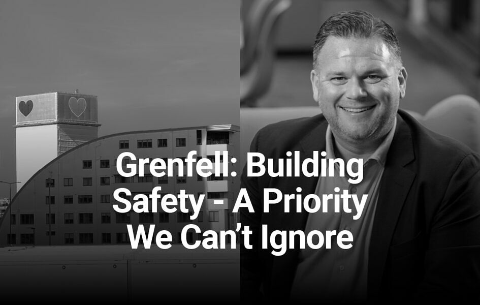 Grenfell: Building Safety – A Priority We Can’t Ignore